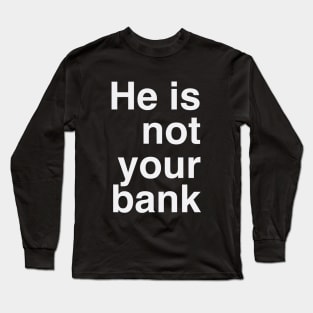 He Is Not Your Bank Long Sleeve T-Shirt